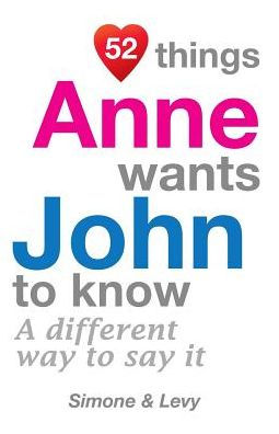 52 Things Anne Wants John To Know: A Different Way To Say It