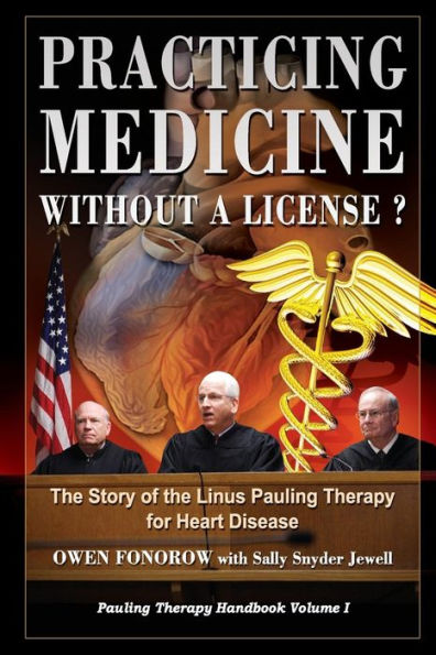 Practicing Medicine Without A License? The Story of the Linus Pauling Therapy for Heart Disease: Second Edition