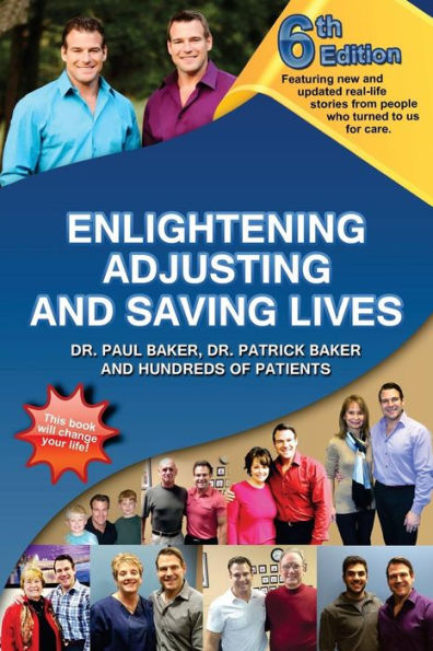 6th Edition Enlightening, Adjusting and Saving Lives: Over 20 years of real-life stories from people who turned to chiropractic care for answers