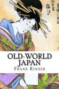 Title: Old-World Japan, Author: Frank Rinder
