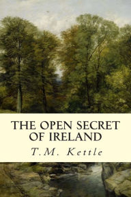 Title: The Open Secret of Ireland, Author: T M Kettle