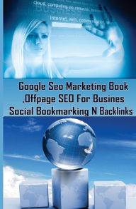 Title: Google Seo Marketing Book - Offpage SEO For Business, Social Bookmarking N Backl: Google SEO Optimization For Business (Facebook, Google Plus, Twitter SEO Techniques), Author: Sanjana Koul