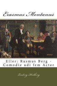 Title: Erasmus Montanus: Eller: Rasmus Berg - Comodie udi fem Acter, Author: Ludvig Holberg Bar