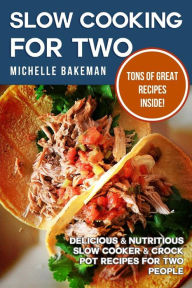 Title: Slow Cooking For Two: Delicious & Nutritious Slow Cooker & Crock Pot Recipes for Two People, Author: Michelle Bakeman