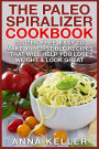 The Paleo Spiralizer Cookbook: Gluten-Free, Easy to Make, Irresistible Recipes That Will Help You Lose Weight & Look Great