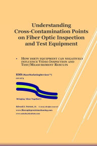 Title: Understanding Cross-Contamination Points on Fiber Optic Test Equipment: Further Understanding of How to Assure Quality of Fiber Optic Deployments, Author: Edward J Forrest Jr