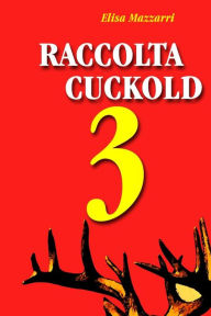 Title: Raccolta Cuckold 3, Author: Elisa Mazzarri
