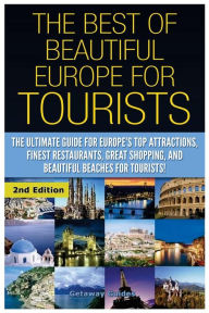 Title: The Best of Beautiful Europe for Tourists: The Ultimate Guide for Europe's Top Attractions, Finest Restaurants, Great Shopping, and Beautiful Beaches for Tourists!, Author: Getaway Guides
