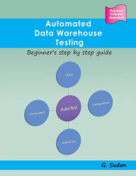 Title: Automated Data Warehouse Testing: Beginner's step by step guide, Author: G Suden