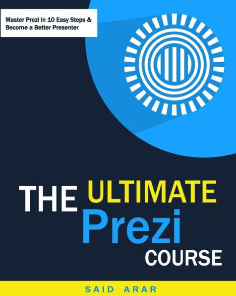 The Ultimate Prezi Course: Master Prezi in 10 Easy Lessons