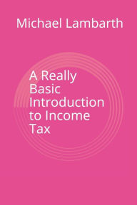 Title: A Really Basic Introduction to Income Tax, Author: Michael Lambarth