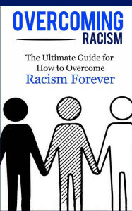 Title: Overcoming Racism: The Ultimate Guide for How to Overcome Racism Forever, Author: Caesar Lincoln