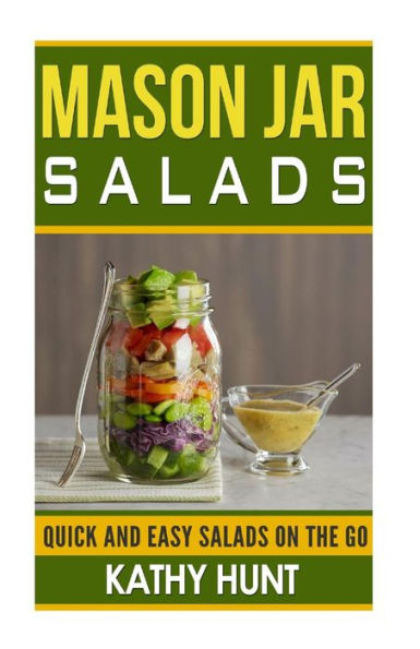 Mason Jar Salads: Quick and Easy Salads On the Go