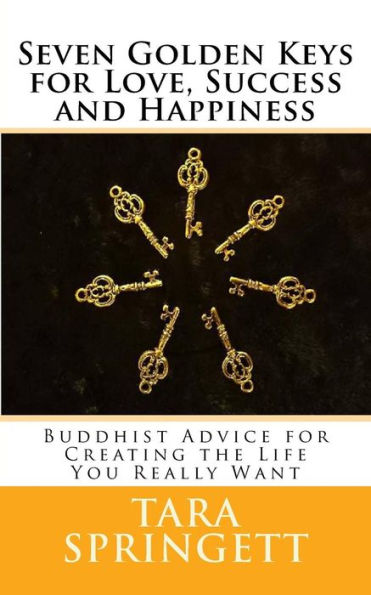 Seven Golden Keys For Love, Success and Happiness: Buddhist Advice for Creating the Life You Really Want