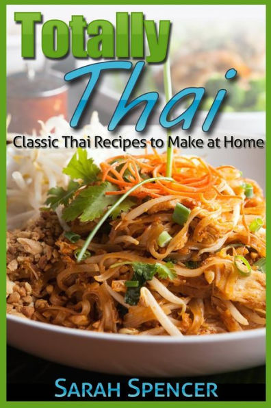 Totally Thai Classic Thai Recipes to Make at Home