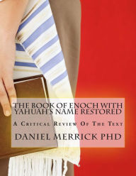 Title: The Book Of Enoch With YAHUAH's Name Restored: A Critical Review Of The Text, Author: Daniel W Merrick PhD
