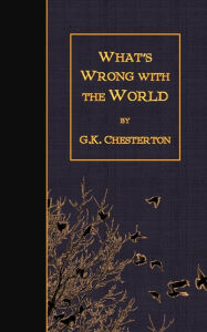 Title: What's Wrong with the World, Author: G. K. Chesterton