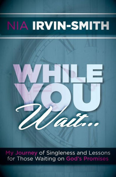 While You Wait...: My Journey of Singleness and Lessons for Those Waiting on God's Promises