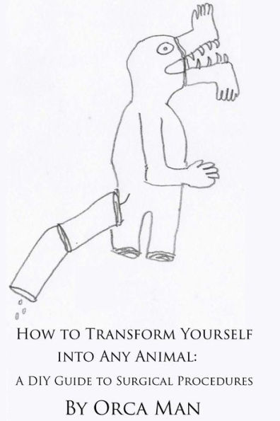 How to Transform Yourself into Any Animal: A DIY Guide to Surgical Procedures (Second Edition)
