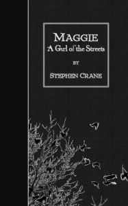 Title: Maggie: A Girl of the Streets, Author: Stephen Crane