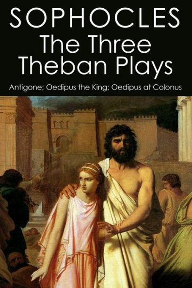 The Three Theban Plays: Antigone; Oedipus the King; Oedipus at Colonus