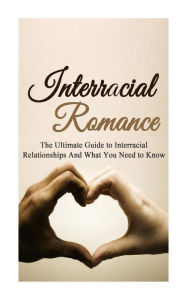 Title: Interracial Romance: The Ultimate Guide to Interracial Relationships And What You Need to Know, Author: Chris Campbell
