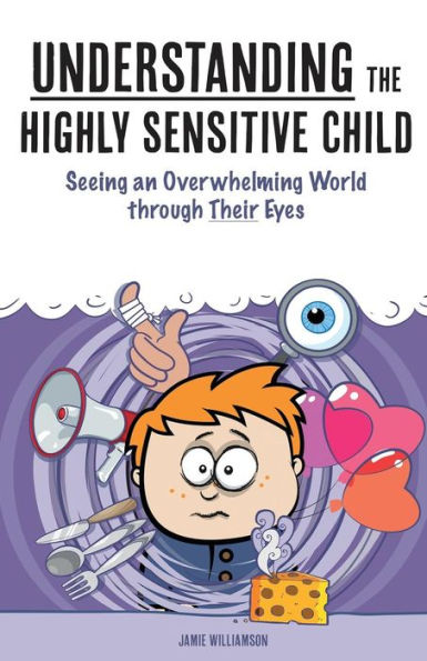 Understanding the Highly Sensitive Child: Seeing an Overwhelming World through Their Eyes