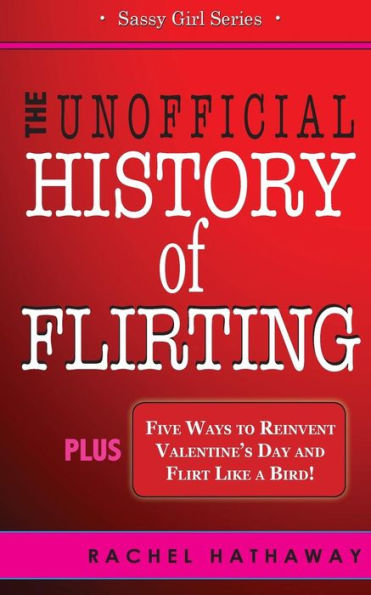 The Unofficial History of Flirting: Plus Five Ways to Reinvent Valentine's Day and Flirt Like a Bird