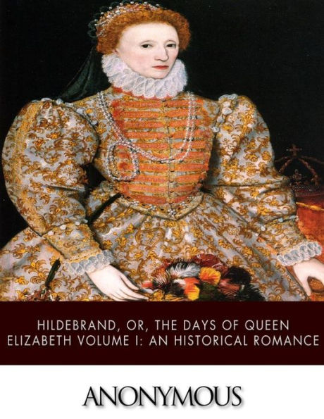 Hildebrand, or, The Days of Queen Elizabeth Volume I: An Historical Romance