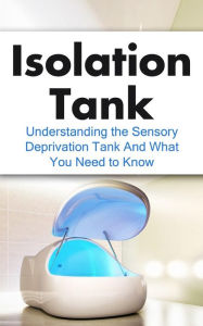 Title: Isolation Tank: Understanding the Sensory Deprivation Tank and What You Need to Know, Author: Julian Hulse