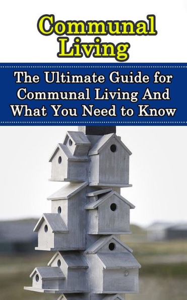 Communal Living: The Ultimate Guide for Communal Living And What You Need to Know