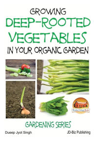 Title: Growing Deep-Rooted Vegetables In Your Organic Garden, Author: John Davidson