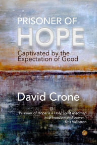 Title: Prisoner of Hope: Captivated by the Expectation of Good, Author: David Crone