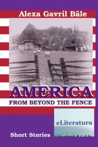 Title: America from Beyond the Fence: Short Stories, Author: Vasile Poenaru