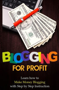 Title: Blogging for Profit: Learn How to Make Money Blogging With Step by Step Instruction, Author: Terence Lawfield