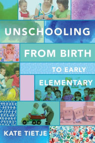 Title: Unschooling From Birth to Early Elementary, Author: Kate Tietje