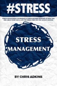 Title: #stress: Stress Management Techniques And Stress Busters Designed To Help You Feel Great Every Day And Live The Stress Free Life You Always Wanted, Author: Chris Adkins