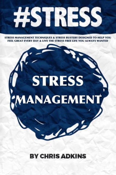 #STRESS: Stress Management Techniques And Stress Busters Designed To Help You Feel Great Every Day And Live The Stress Free Life You Always Wanted