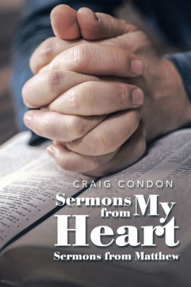 Sermons From My Heart Sermons From Matthew By Craig Condon Nook