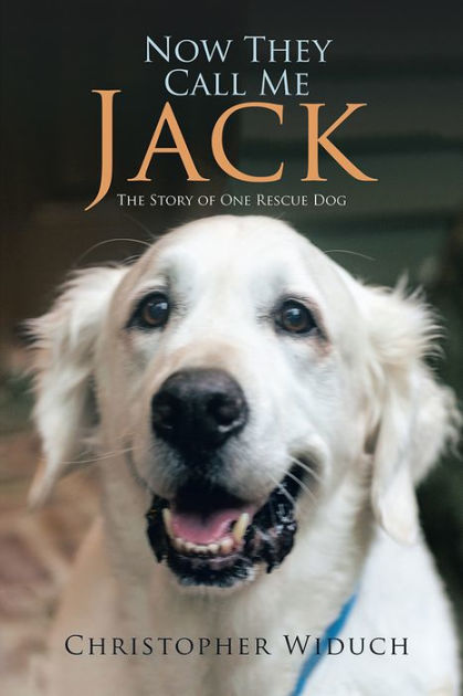 Now They Call Me Jack: The Story of One Rescue Dog by Christopher ...