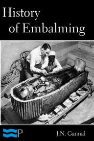 Title: History of Embalming and of Preparations in Anatomy, Pathology, and Natural History, Author: J.N. Gannal