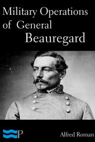 Title: Military Operations of General Beauregard, Author: Alfred Roman