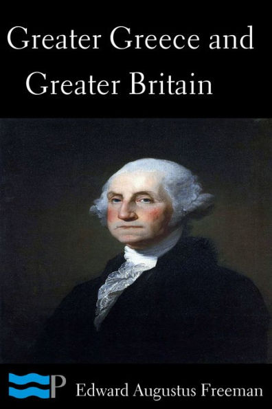 Greater Greece and Greater Britain and George Washington the Great Expander of England