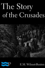 Title: The Story of the Crusades, Author: E.M. Wilmot-Buxton