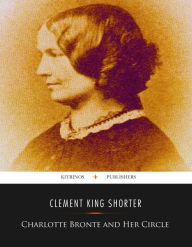 Title: Charlotte Brontë and Her Circle, Author: Clement King Shorter