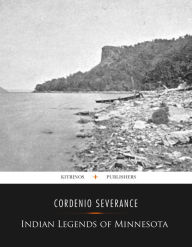 Title: Indian Legends of Minnesota, Author: Cordenio Severance