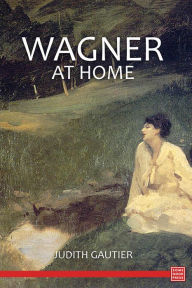 Title: Wagner at Home, Author: Judith Gautier