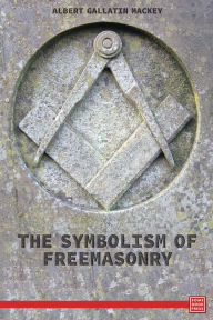 Title: The Symbolism Of Freemasonry, Author: Albert Gallatin Mackey