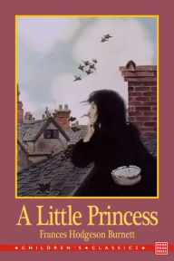 Title: A Little Princess: Being the Whole Story of Sara Crewe Now Being Told for the First Time, Author: Frances Hodgson Burnett