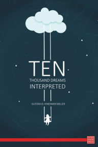 Title: Ten Thousand Dreams Interpreted; Or, What's in a Dream- A Scientific and Practical Exposition, Author: Gustavus Hindman Miller